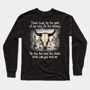 Think twice for the sake of our love, for the memory For the fire and the faith that was you and me Leopard Deserts Bull Skull Cactus Long Sleeve T-Shirt